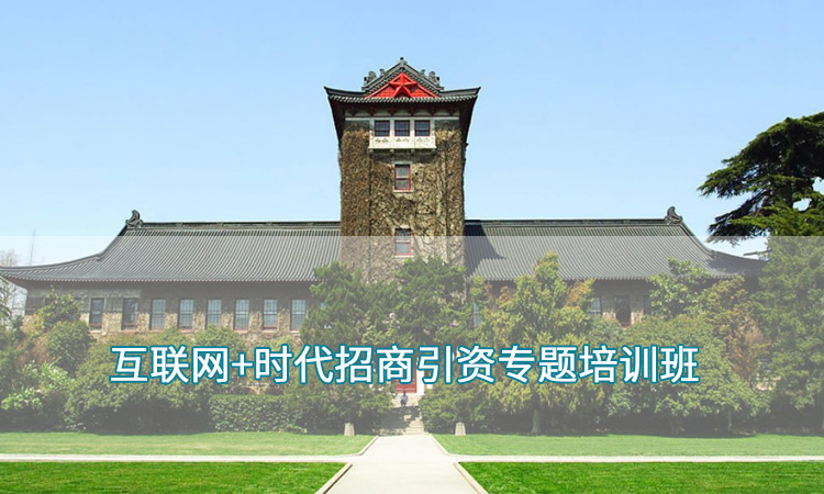 政府招商引资培训-南京大学互联网+时代招商引资专题培训班