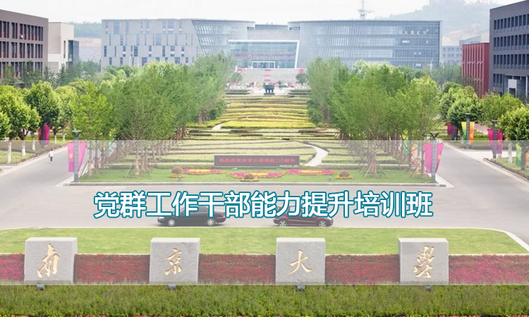南京大学培训中心-党群工作干部能力提升培训班